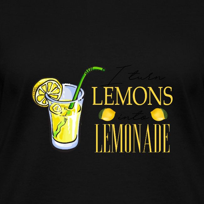 I TURN LEMONS INTO LEMONADE