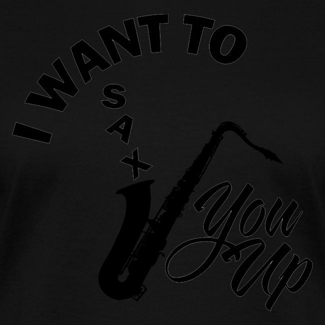 I WANT TO SAX YOU UP