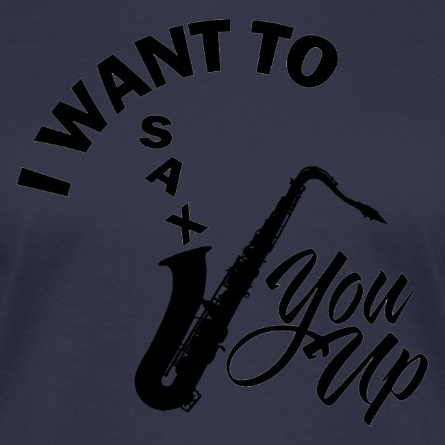 I WANT TO SAX YOU UP