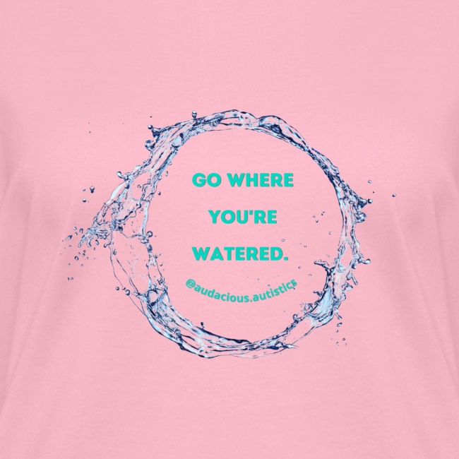 Go where you're watered