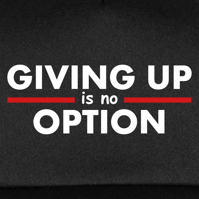 Giving Up is no Option