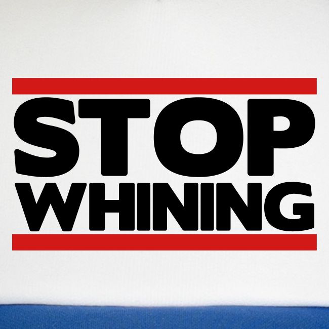 Stop Whining