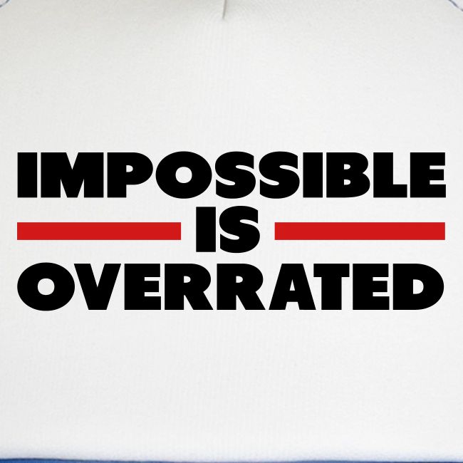 Impossible Is Overrated