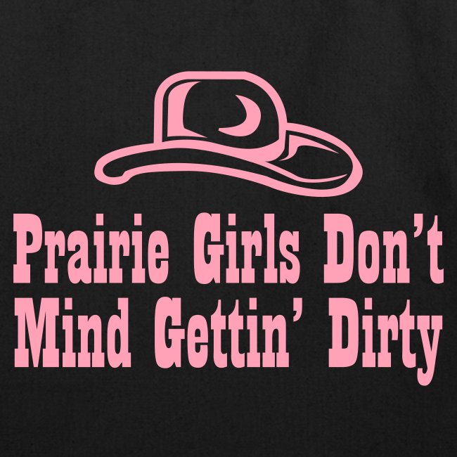Prairie Girls Don t Mind Gettin Dirty