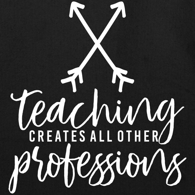 Teaching Creates All Other Professions Teacher Tee
