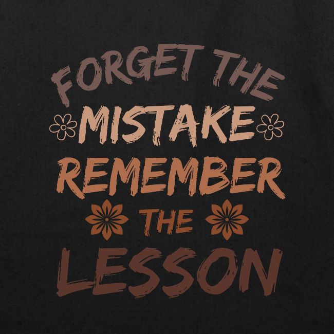 Forget the mistake remember the lesson.