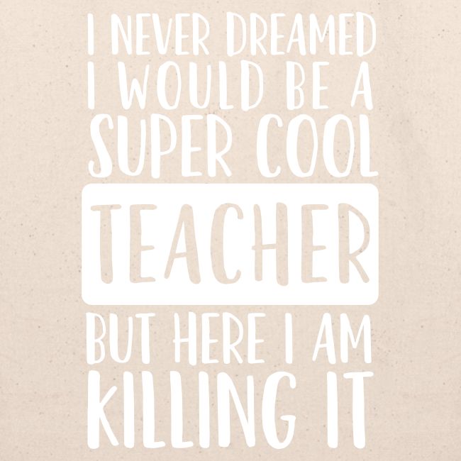 I Never Dreamed I'd Be a Super Cool Funny Teacher