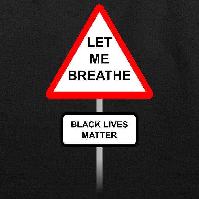 Black Lives Matter. Let Me Breathe.