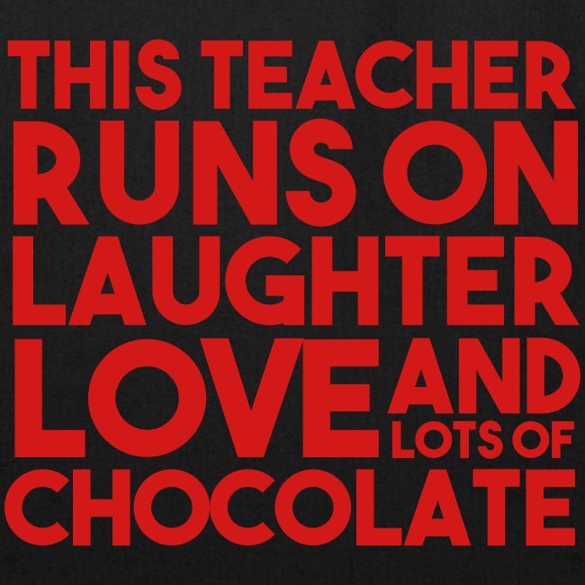 This Teacher Runs on Laughter Love and Chocolate