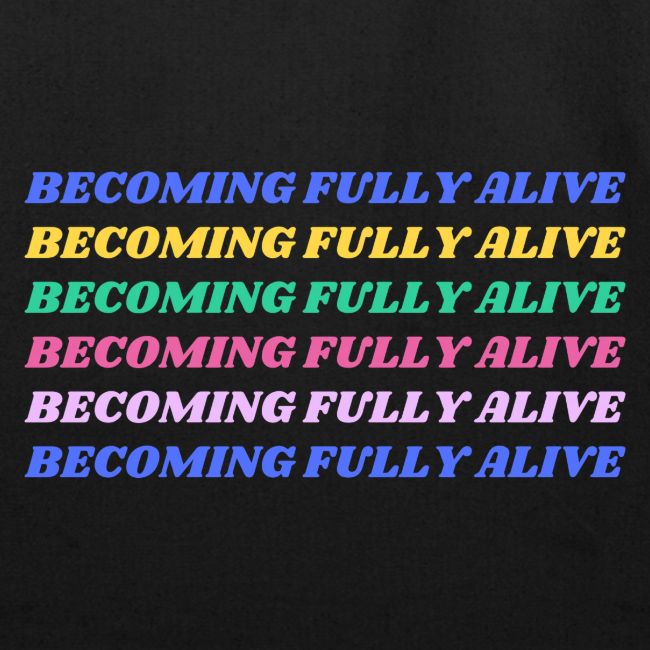 Becoming Fully Alive Multi Color