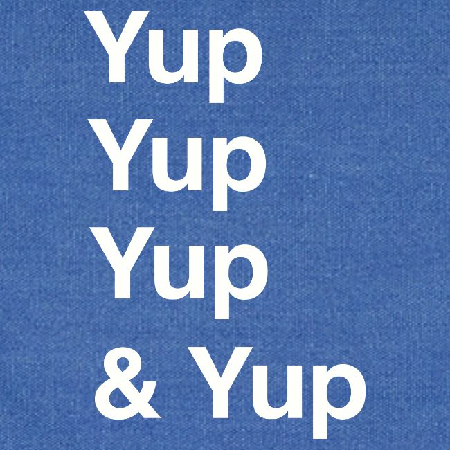 Yup, Yup, Yup & Yup