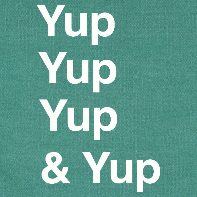 Yup, Yup, Yup & Yup