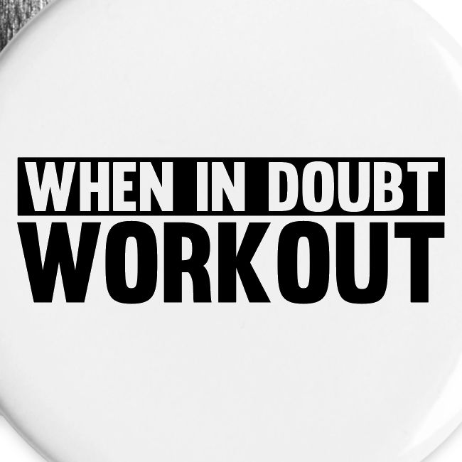 When in Doubt. Workout