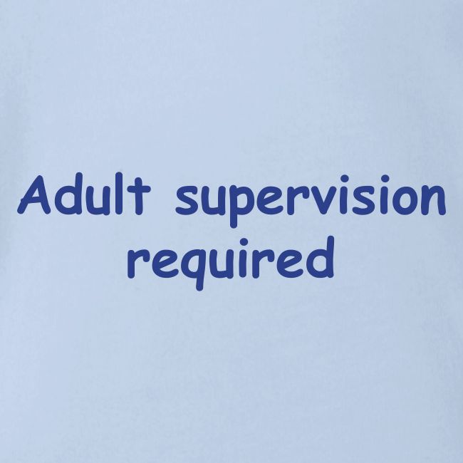 Adult Supervision Required