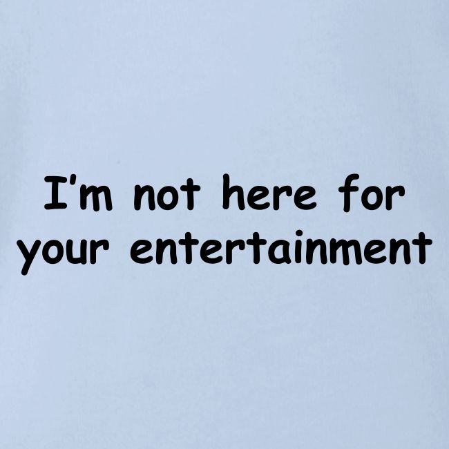 Not Your Entertainment