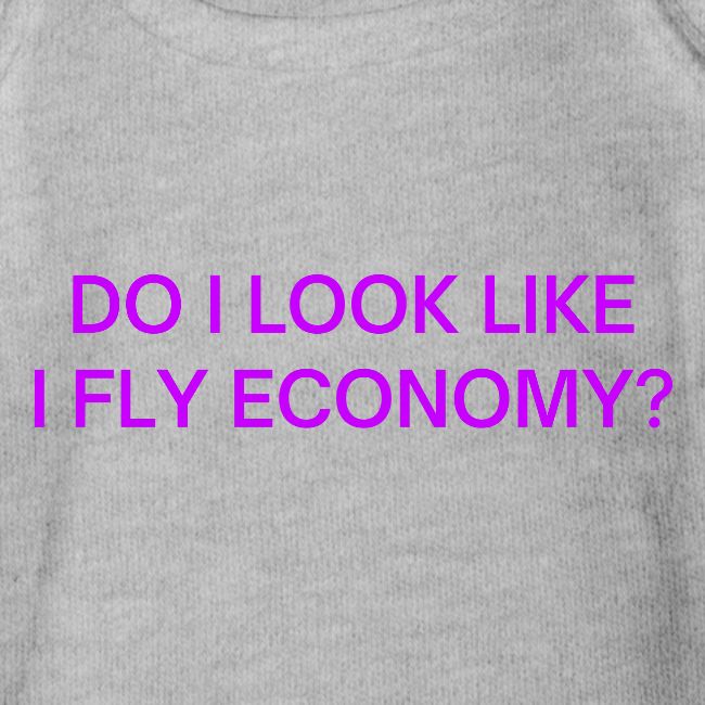 Do I Look Like I Fly Economy? (in purple letters)