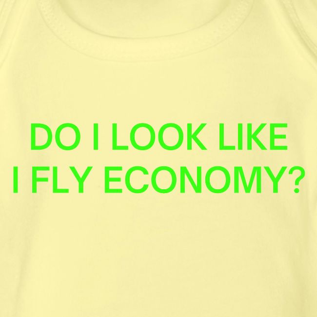 Do I Look Like I Fly Economy? (in neon green font)