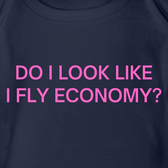 Do I Look Like I Fly Economy? (in pink letters)