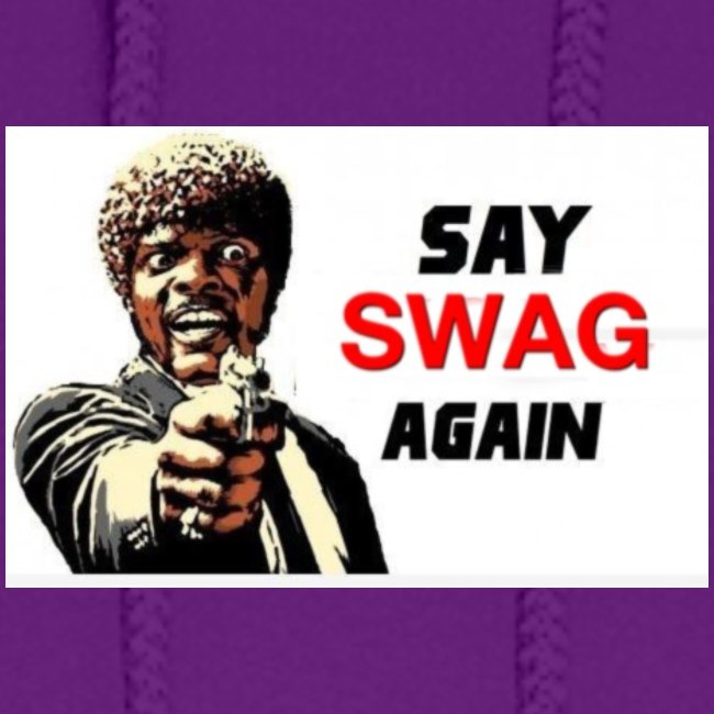 Say swag again