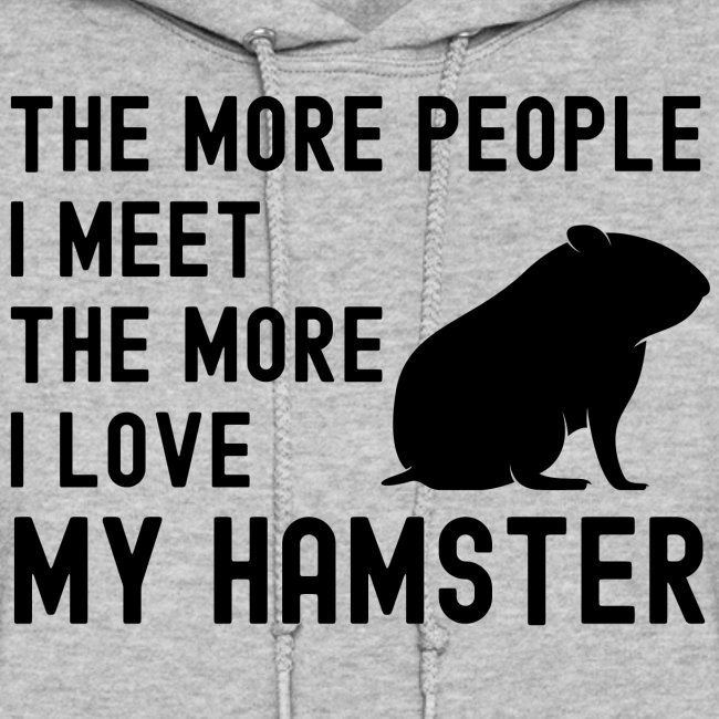 The More People I Meet The More I Love My Hamster