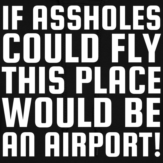 If Assholes Could Fly This Place Would Be Airport
