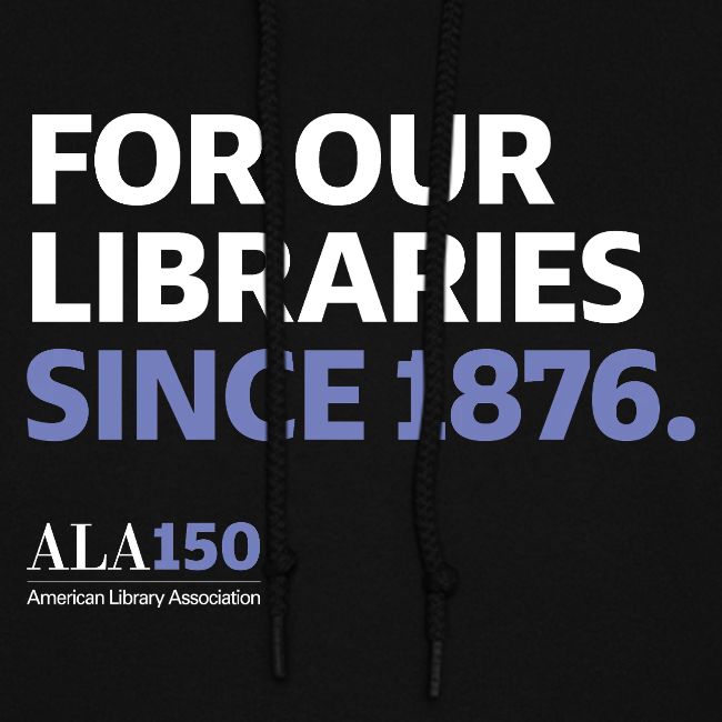 For Our Libraries Since 1876 - ALA 150