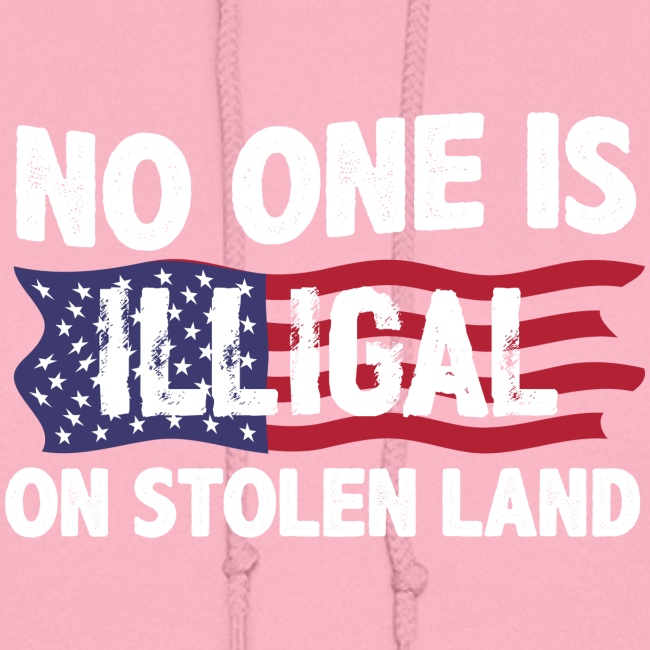No One Is Illegal On Stolen Land America Immigrant