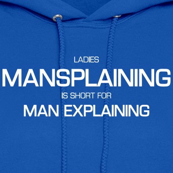 Ladies, mansplaining is short for man explaining - Hoodie for women