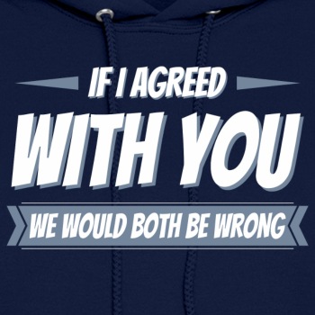 If i agreed with you, we would both be wrong - Hoodie for women