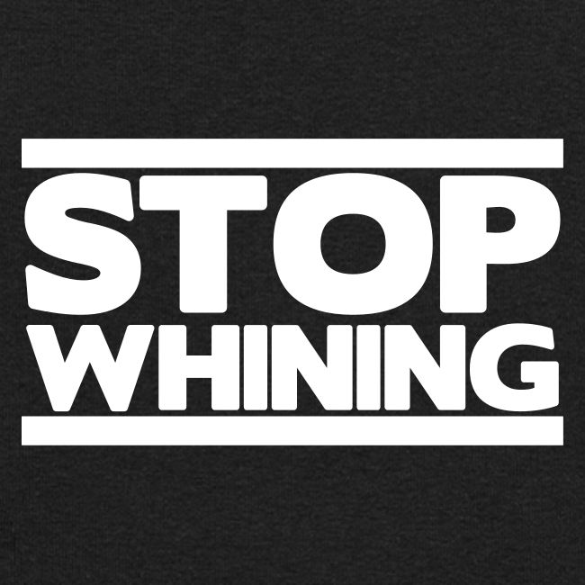 Stop Whining