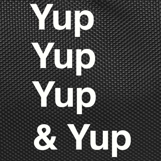 Yup, Yup, Yup & Yup