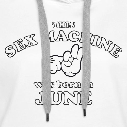 This Sex Machine are born in June - Women's Premium Hoodie