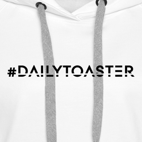 DailyToaster Shirts - Women's Premium Hoodie