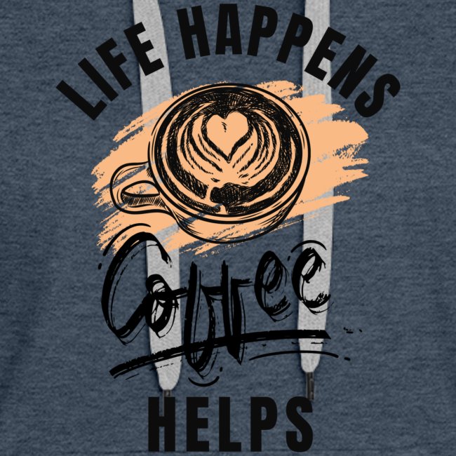 Life happens, Coffee Helps