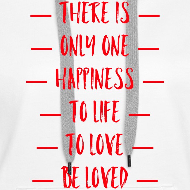 There is only one happiness to life to love
