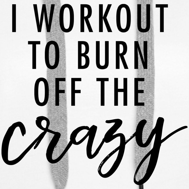 I workout to burn off the crazy