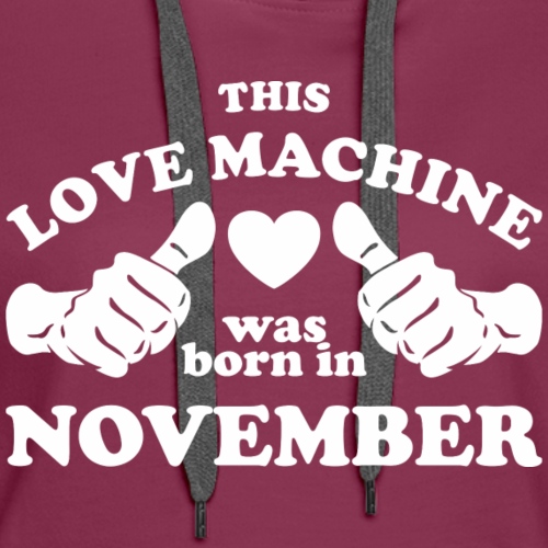 This Love Machine Was Born In November - Women's Premium Hoodie