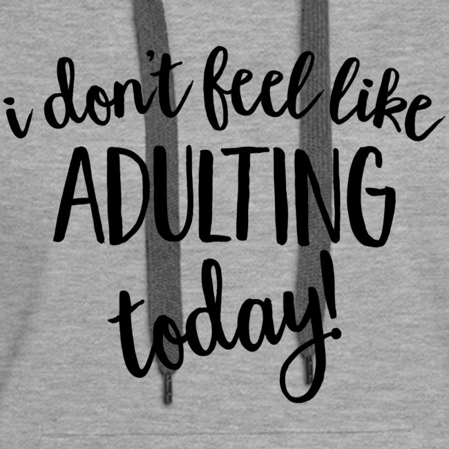 I don't feel like ADULTING today!