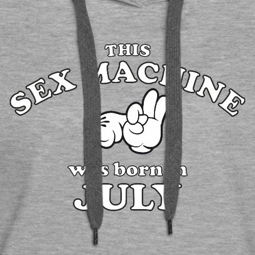 This Sex Machine Was Born In July - Women's Premium Hoodie