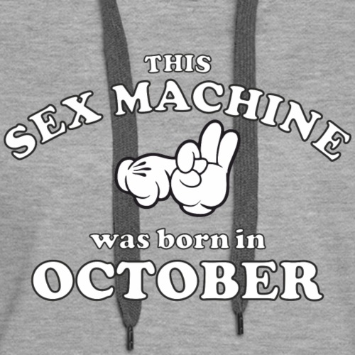 This Sex Machine are born in October - Women's Premium Hoodie