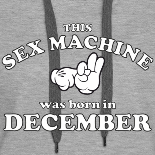 This Sex Machine are born in December - Women's Premium Hoodie