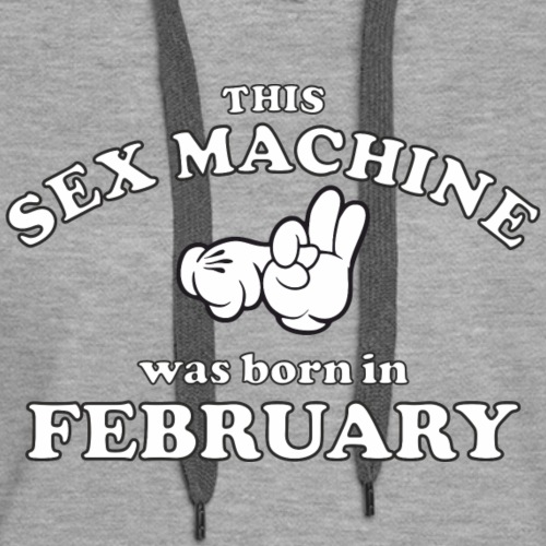 This Sex Machine are born in February - Women's Premium Hoodie