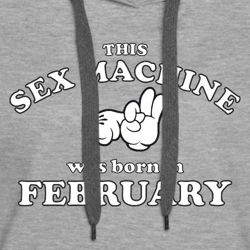 This Sex Machine are born in February - Women's Premium Hoodie