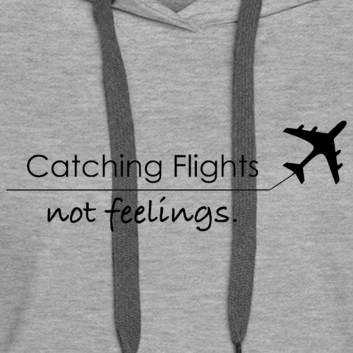 Catching Flights Not Feelings - Women's Premium Hoodie