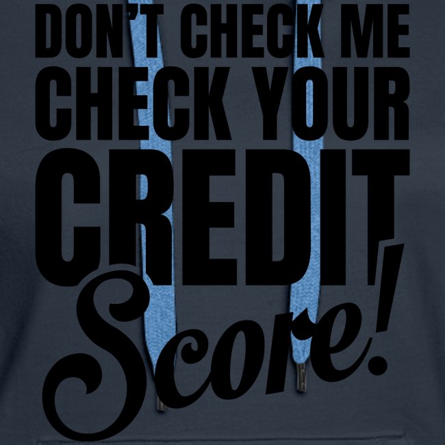 Don't Check Me, Check Your Credit Score !