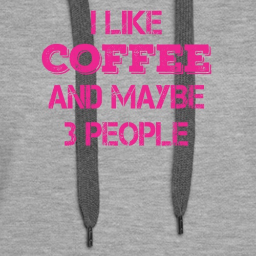I like coffee and maybe 3 people tshirt - Women's Premium Hoodie