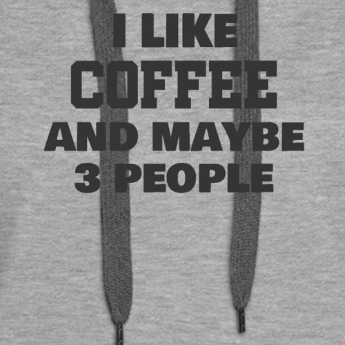 I like coffee and maybe 3 people tshirt - Women's Premium Hoodie