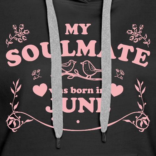 My Soulmate was born in June - Women's Premium Hoodie