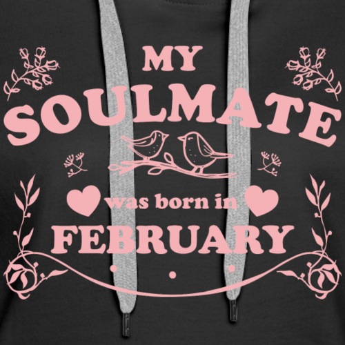 My Soulmate was born in February - Women's Premium Hoodie