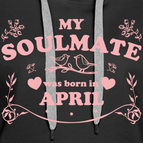 My Soulmate was born in April - Women's Premium Hoodie
